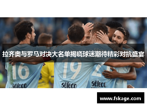 拉齐奥与罗马对决大名单揭晓球迷期待精彩对抗盛宴