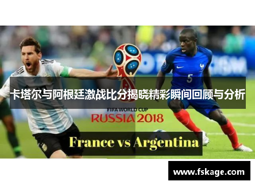 卡塔尔与阿根廷激战比分揭晓精彩瞬间回顾与分析